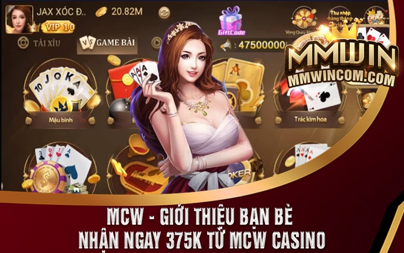 MCW - Giới Thiệu Bạn Bè Nhận Ngay 375k Từ MCW Casino